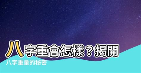 八字重缺點|八字怎樣算重？揭秘八字重量區間與人生影響 